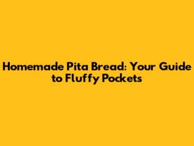 Homemade Pita Bread: Your Guide to Fluffy Pockets