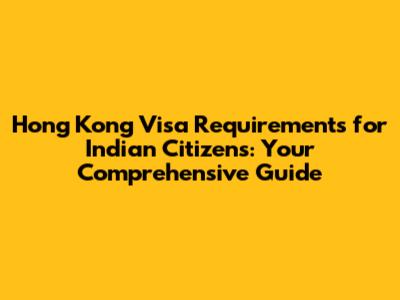 Hong Kong Visa Requirements for Indian Citizens: Your Comprehensive Guide