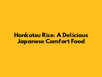Honkotsu Rice: A Delicious Japanese Comfort Food