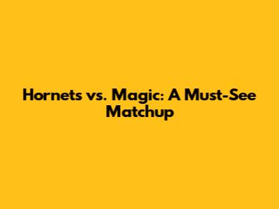 Hornets vs. Magic: A Must-See Matchup