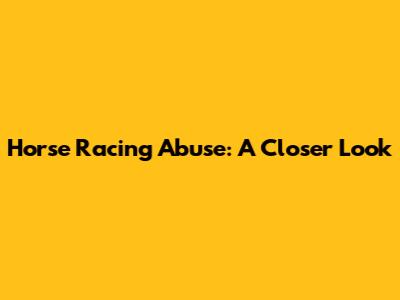 Horse Racing Abuse: A Closer Look