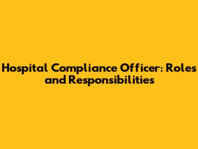 Hospital Compliance Officer: Roles and Responsibilities