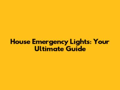 House Emergency Lights: Your Ultimate Guide