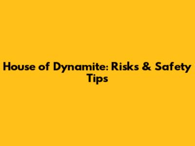 House of Dynamite: Risks & Safety Tips