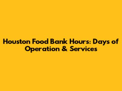 Houston Food Bank Hours: Days of Operation & Services