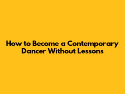How to Become a Contemporary Dancer Without Lessons