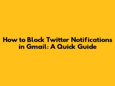 How to Block Twitter Notifications in Gmail: A Quick Guide