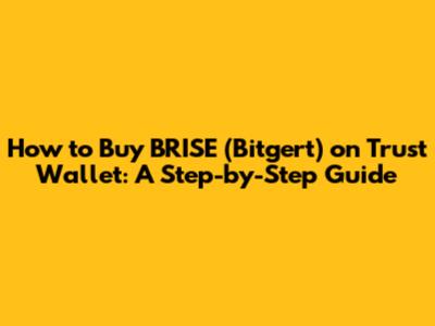 How to Buy BRISE (Bitgert) on Trust Wallet: A Step-by-Step Guide