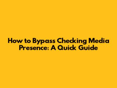 How to Bypass 'Checking Media Presence': A Quick Guide
