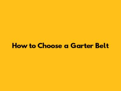 How to Choose a Garter Belt