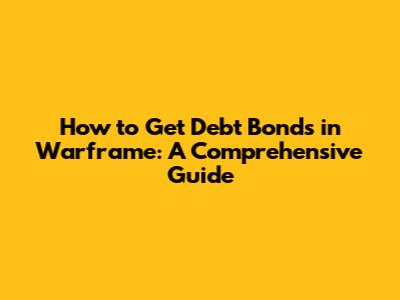 How to Get Debt Bonds in Warframe: A Comprehensive Guide