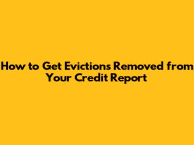 How to Get Evictions Removed from Your Credit Report