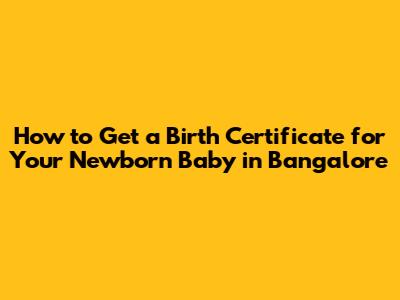How to Get a Birth Certificate for Your Newborn Baby in Bangalore