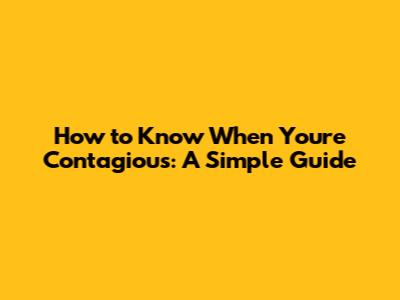 How to Know When You're Contagious: A Simple Guide