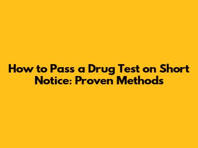 How to Pass a Drug Test on Short Notice: Proven Methods