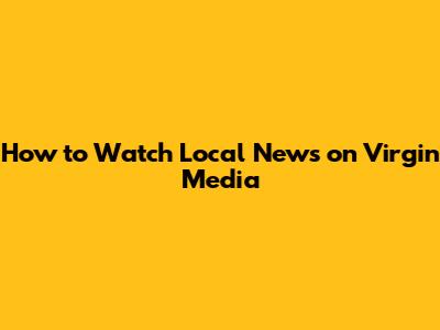 How to Watch Local News on Virgin Media