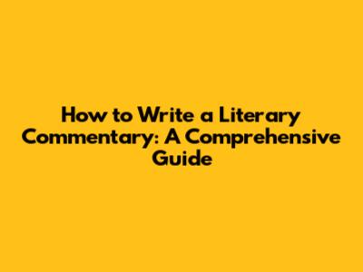 How to Write a Literary Commentary: A Comprehensive Guide