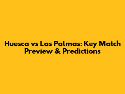 Huesca vs Las Palmas: Key Match Preview & Predictions