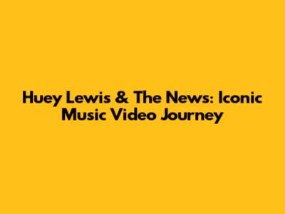 Huey Lewis & The News: Iconic Music Video Journey