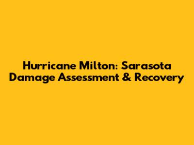 Hurricane Milton: Sarasota Damage Assessment & Recovery