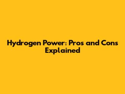Hydrogen Power: Pros and Cons Explained