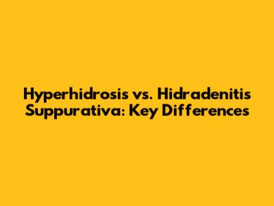 Hyperhidrosis vs. Hidradenitis Suppurativa: Key Differences