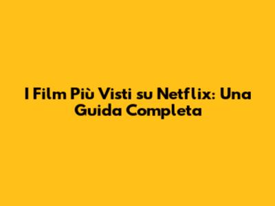 I Film Più Visti su Netflix: Una Guida Completa