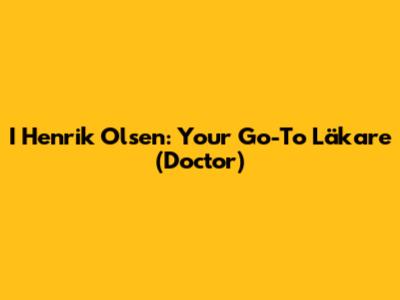 I Henrik Olsen: Your Go-To Läkare (Doctor)