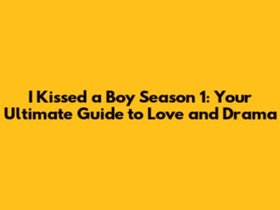 I Kissed a Boy Season 1: Your Ultimate Guide to Love and Drama