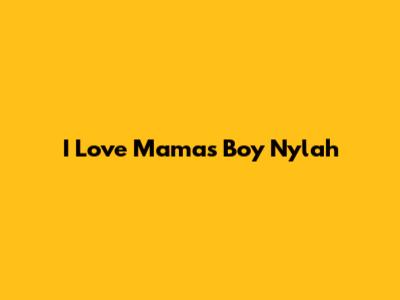 I Love Mama's Boy Nylah