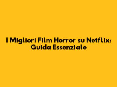 I Migliori Film Horror su Netflix: Guida Essenziale