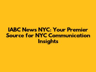 IABC News NYC: Your Premier Source for NYC Communication Insights