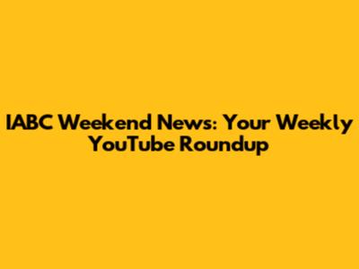 IABC Weekend News: Your Weekly YouTube Roundup