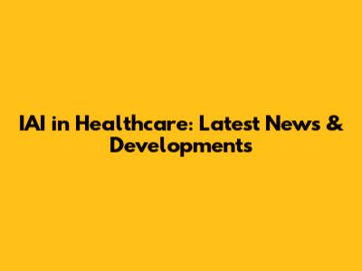 IAI in Healthcare: Latest News & Developments