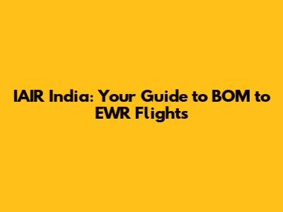 IAIR India: Your Guide to BOM to EWR Flights