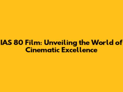 IAS 80 Film: Unveiling the World of Cinematic Excellence