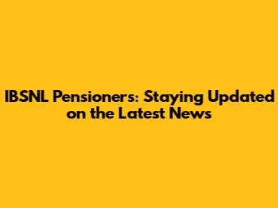 IBSNL Pensioners: Staying Updated on the Latest News