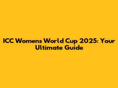ICC Women's World Cup 2025: Your Ultimate Guide