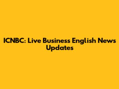 ICNBC: Live Business English News Updates