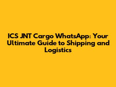 ICS JNT Cargo WhatsApp: Your Ultimate Guide to Shipping and Logistics