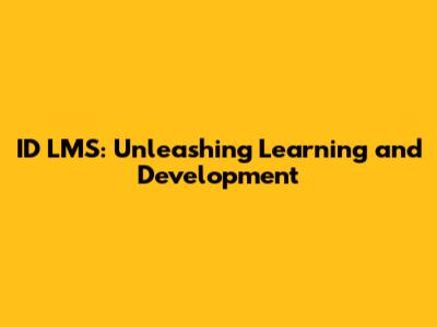 ID LMS: Unleashing Learning and Development