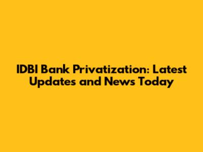 IDBI Bank Privatization: Latest Updates and News Today