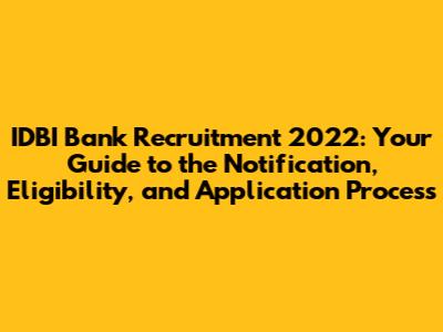 IDBI Bank Recruitment 2022: Your Guide to the Notification, Eligibility, and Application Process