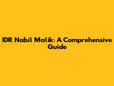 IDR Nabil Malik: A Comprehensive Guide