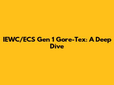 IEWC/ECS Gen 1 Gore-Tex: A Deep Dive