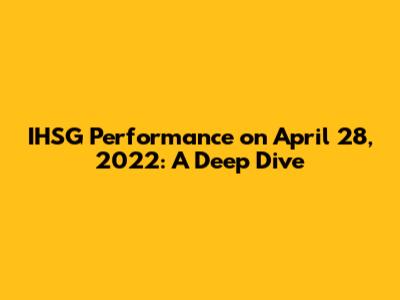 IHSG Performance on April 28, 2022: A Deep Dive