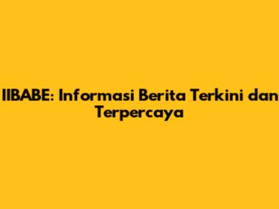 IIBABE: Informasi Berita Terkini dan Terpercaya