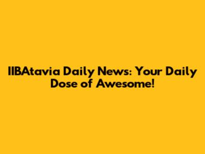 IIBAtavia Daily News: Your Daily Dose of Awesome!