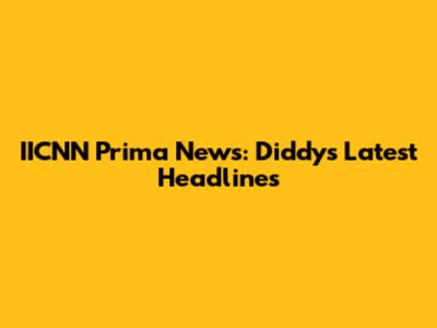 IICNN Prima News: Diddy's Latest Headlines