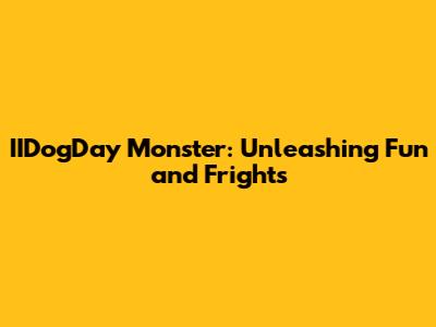 IIDogDay Monster: Unleashing Fun and Frights
